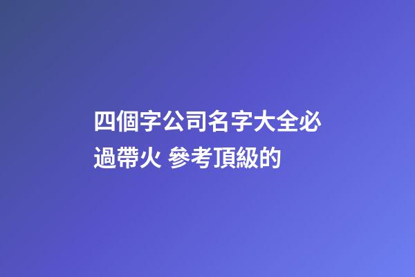四個字公司名字大全必過帶火 參考頂級的-第1張-公司起名-玄機派